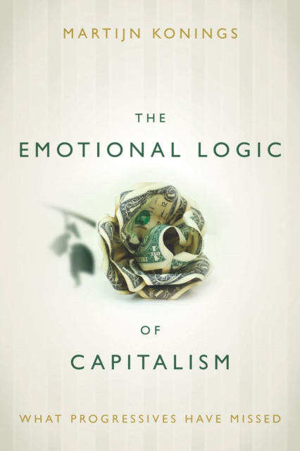 The Emotional Logic of Capitalism : What Progressives Have Missed, Paperback / softback Book