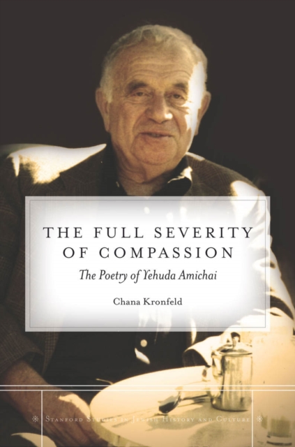 The Full Severity of Compassion : The Poetry of Yehuda Amichai, EPUB eBook