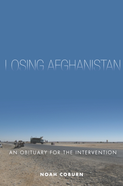 Losing Afghanistan : An Obituary for the Intervention, Paperback / softback Book