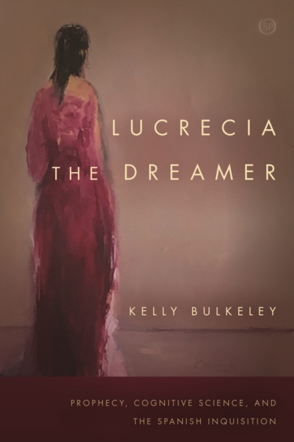 Lucrecia the Dreamer : Prophecy, Cognitive Science, and the Spanish Inquisition, Hardback Book