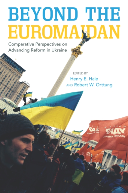 Beyond the Euromaidan : Comparative Perspectives on Advancing Reform in Ukraine, Hardback Book