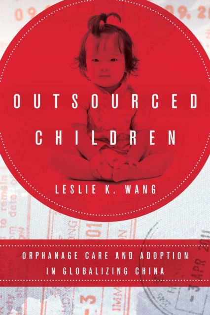 Outsourced Children : Orphanage Care and Adoption in Globalizing China, Hardback Book