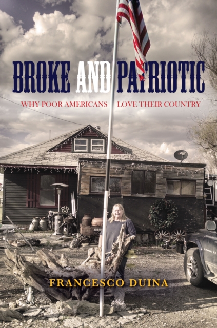 Broke and Patriotic : Why Poor Americans Love Their Country, Hardback Book