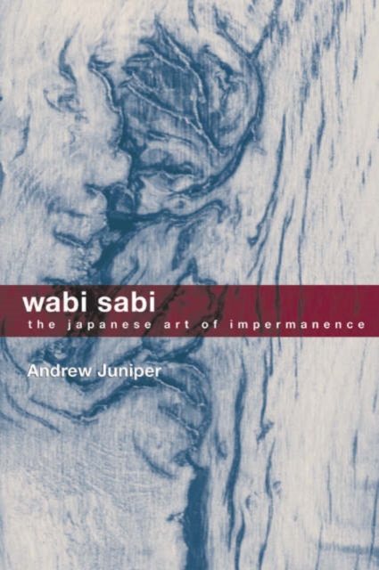 Wabi Sabi : The Japanese Art of Impermanence - Understanding the Zen Philosophy of Beauty in Simplicity, Paperback / softback Book