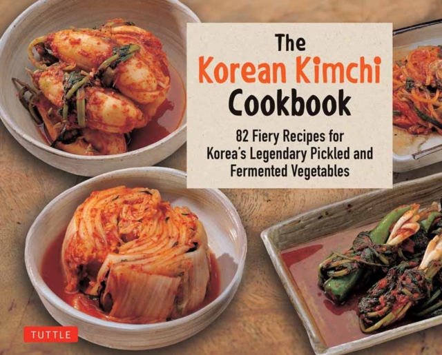 The Korean Kimchi Cookbook : 78 Fiery Recipes for Korea's Legendary Pickled and Fermented Vegetables, Paperback / softback Book