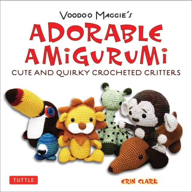 Adorable Amigurumi - Cute and Quirky Crocheted Critters : Voodoo Maggie's - Create your own marvelous menagerie with these easy-to-follow instructions for crocheted stuffed toys, Paperback / softback Book