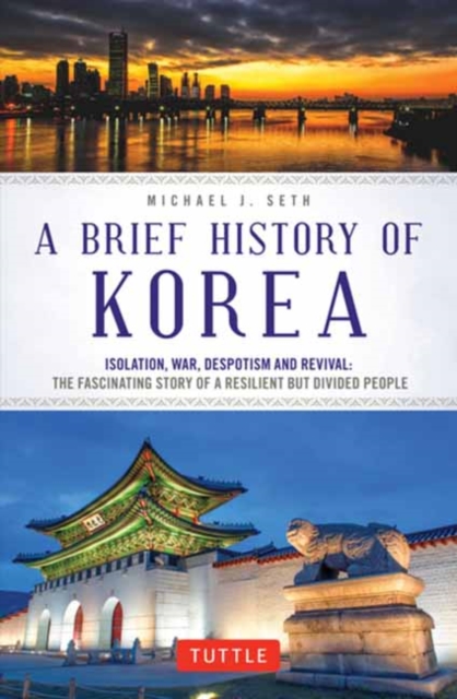A Brief History of Korea : Isolation, War, Despotism and Revival: The Fascinating Story of a Resilient But Divided People, Paperback / softback Book