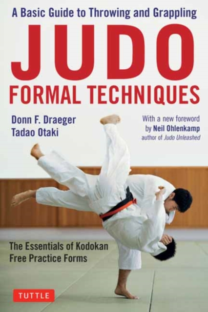 Judo Formal Techniques : A Basic Guide to Throwing and Grappling - The Essentials of Kodokan Free Practice Forms, Paperback / softback Book