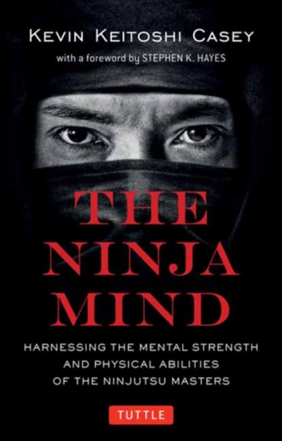 The Ninja Mind : Harnessing the Mental Strength and Physical Abilities of the Ninjutsu Masters, Paperback / softback Book