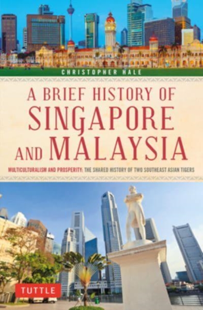 A Brief History of Singapore and Malaysia : Multiculturalism and Prosperity: The Shared History of Two Southeast Asian Tigers, Paperback / softback Book
