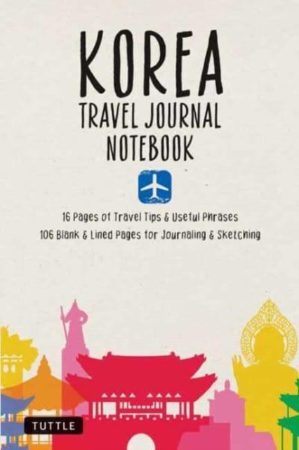 Korea Travel Journal Notebook : 16 Pages of Travel Tips & Useful Phrases followed by 106 Blank & Lined Pages for Journaling & Sketching, Paperback / softback Book