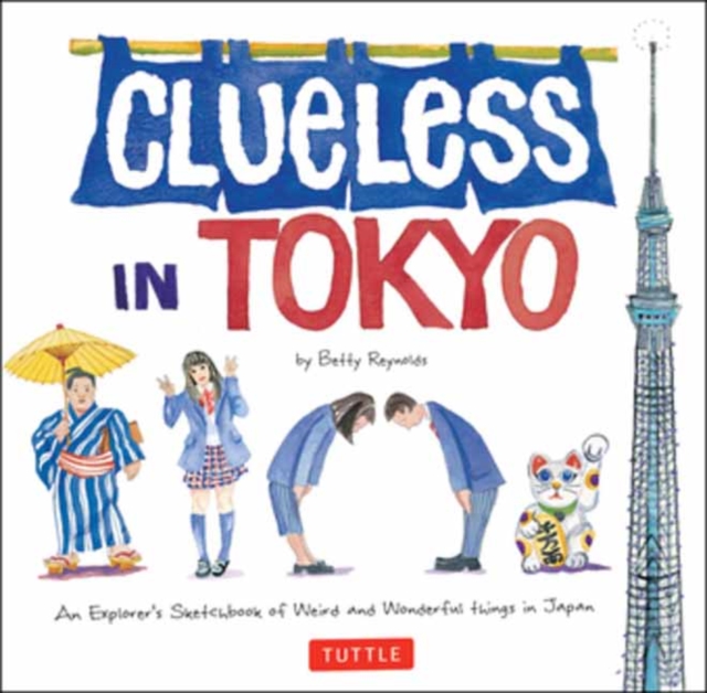 Clueless in Tokyo : An Explorer's Sketchbook of Weird and Wonderful Things in Japan, Paperback / softback Book