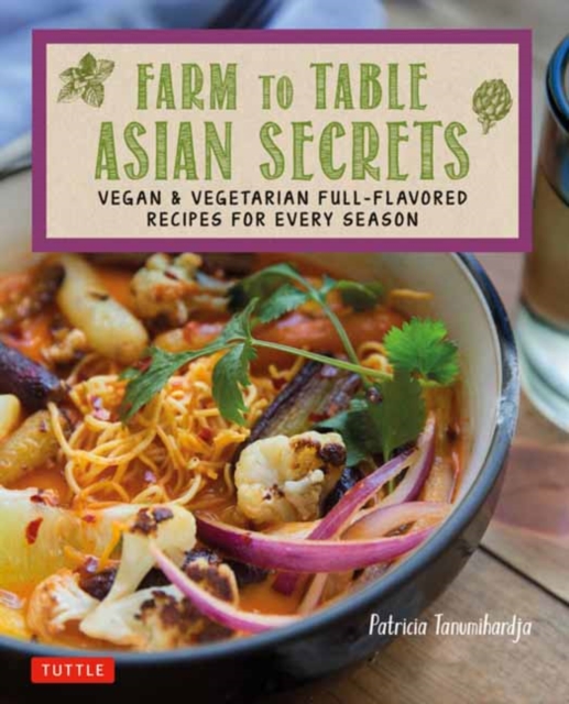 Farm to Table Asian Secrets : Vegan & Vegetarian Full-Flavored Recipes for Every Season, Paperback / softback Book