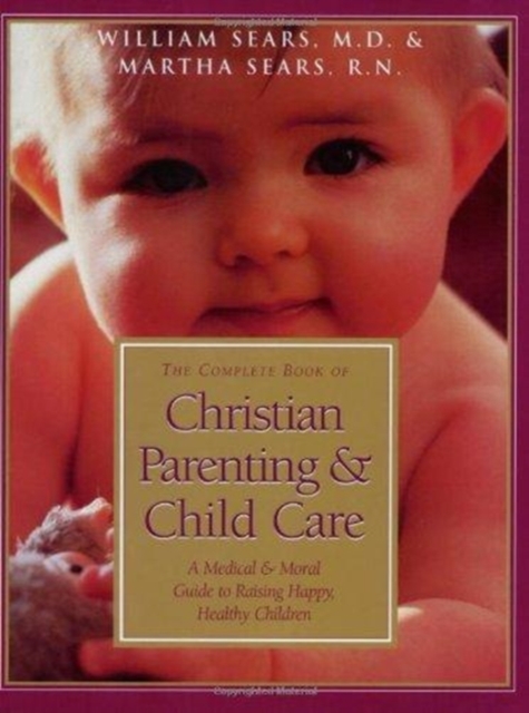 Christian Parenting and Child Care : A Medical and Moral Guide to Raising Happy Healthy Children, Paperback / softback Book