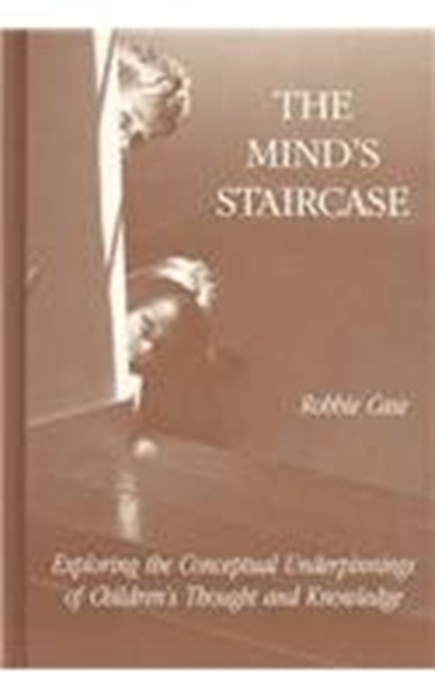 The Mind's Staircase : Exploring the Conceptual Underpinnings of Children's Thought and Knowledge, Hardback Book