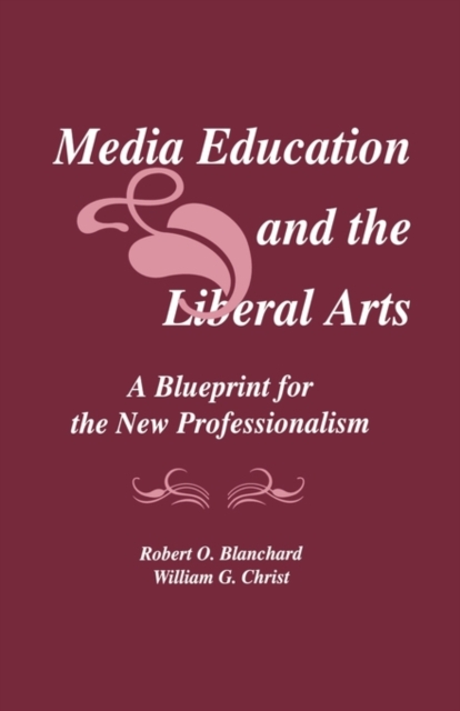 Media Education and the Liberal Arts : A Blueprint for the New Professionalism, Hardback Book