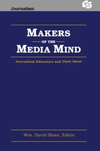 Makers of the Media Mind : Journalism Educators and their Ideas, Paperback / softback Book
