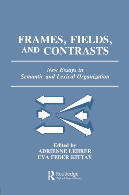 Frames, Fields, and Contrasts : New Essays in Semantic and Lexical Organization, Paperback / softback Book