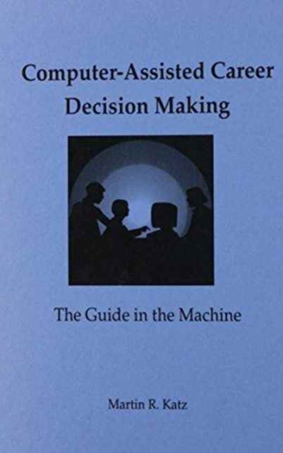 Computer-Assisted Career Decision Making : The Guide in the Machine, Hardback Book
