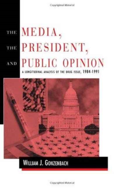 The Media, the President, and Public Opinion : A Longitudinal Analysis of the Drug Issue, 1984-1991, Hardback Book