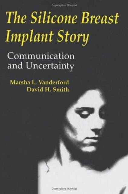 The Silicone Breast Implant Story : Communication and Uncertainty, Hardback Book