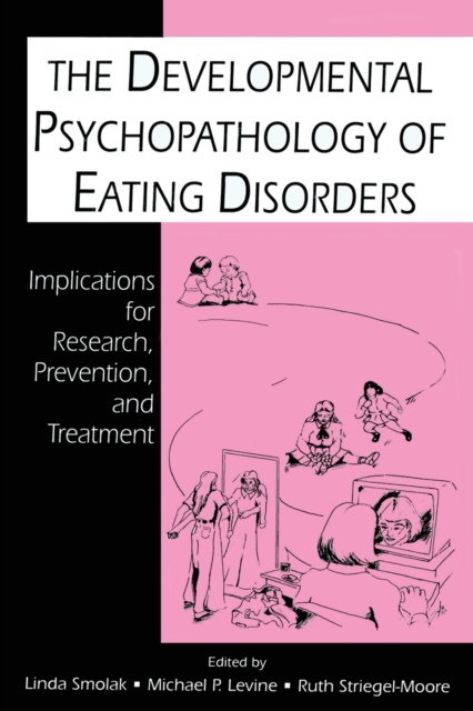 The Developmental Psychopathology of Eating Disorders : Implications for Research, Prevention, and Treatment, Paperback / softback Book