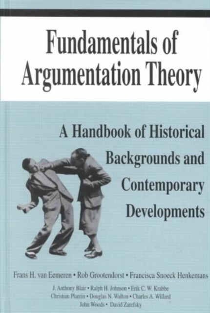 Fundamentals of Argumentation Theory : A Handbook of Historical Backgrounds and Contemporary Developments, Hardback Book