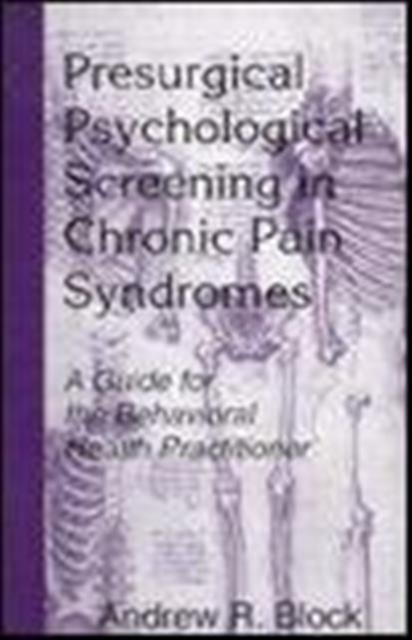 Presurgical Psychological Screening in Chronic Pain Syndromes : A Guide for the Behavioral Health Practitioner, Hardback Book