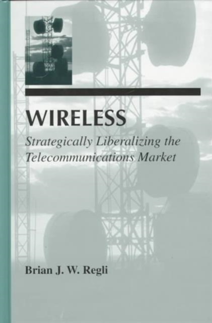 Wireless : Strategically Liberalizing the Telecommunications Market, Hardback Book