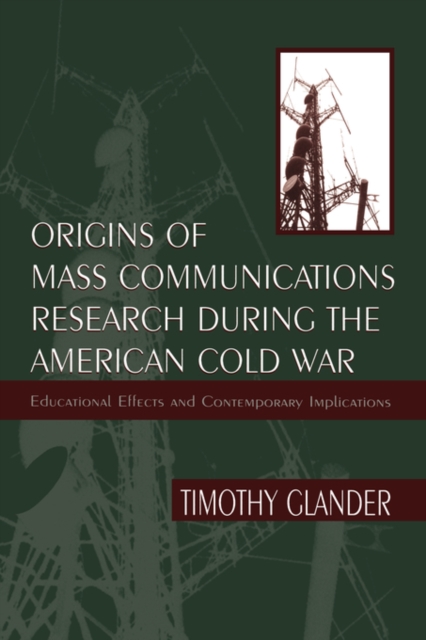 Origins of Mass Communications Research During the American Cold War : Educational Effects and Contemporary Implications, Paperback / softback Book