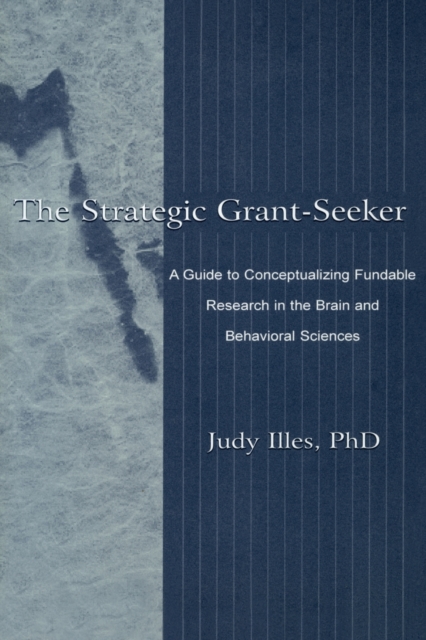The Strategic Grant-seeker : A Guide To Conceptualizing Fundable Research in the Brain and Behavioral Sciences, Paperback / softback Book