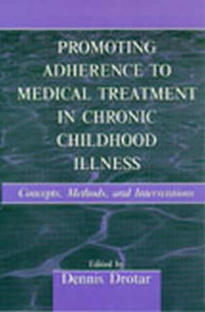 Promoting Adherence to Medical Treatment in Chronic Childhood Illness : Concepts, Methods, and Interventions, Hardback Book