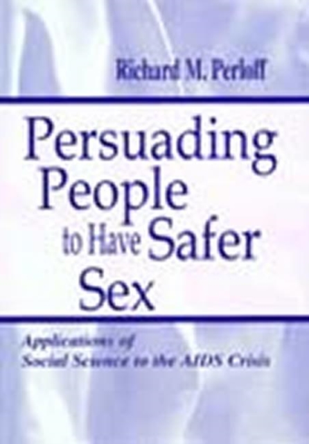Persuading People To Have Safer Sex : Applications of Social Science To the Aids Crisis, Hardback Book