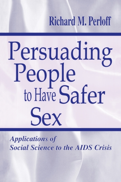 Persuading People To Have Safer Sex : Applications of Social Science To the Aids Crisis, Paperback / softback Book