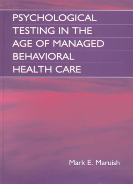 Psychological Testing in the Age of Managed Behavioral Health Care, Hardback Book
