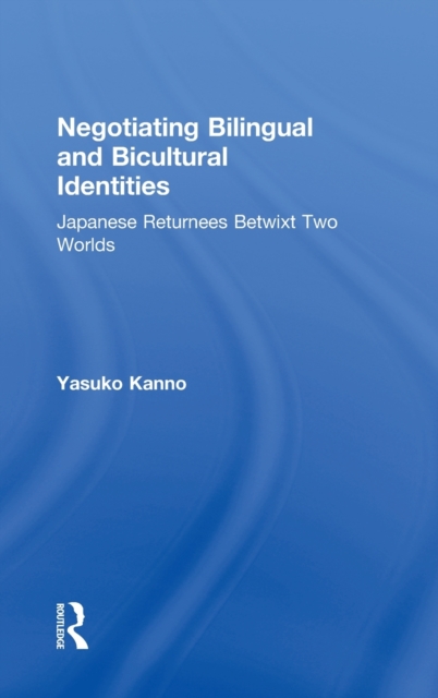 Negotiating Bilingual and Bicultural Identities : Japanese Returnees Betwixt Two Worlds, Hardback Book