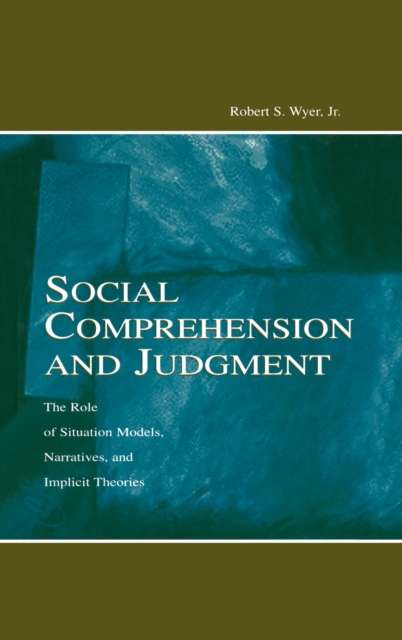 Social Comprehension and Judgment : The Role of Situation Models, Narratives, and Implicit Theories, Hardback Book