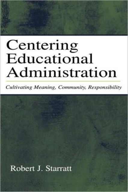 Centering Educational Administration : Cultivating Meaning, Community, Responsibility, Paperback / softback Book