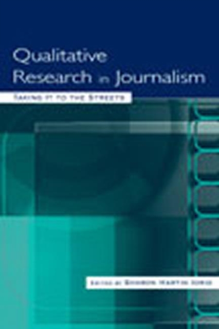 Qualitative Research in Journalism : Taking It to the Streets, Hardback Book