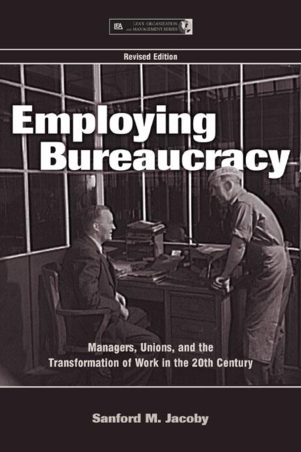 Employing Bureaucracy : Managers, Unions, and the Transformation of Work in the 20th Century, Revised Edition, Hardback Book