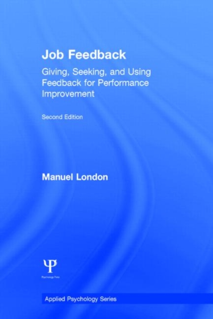 Job Feedback : Giving, Seeking, and Using Feedback for Performance Improvement, Hardback Book