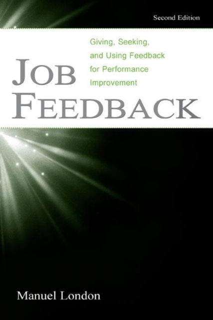 Job Feedback : Giving, Seeking, and Using Feedback for Performance Improvement, Paperback / softback Book