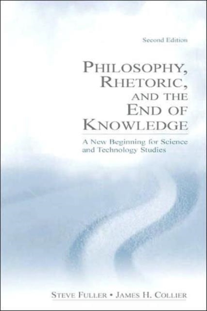 Philosophy, Rhetoric, and the End of Knowledge : A New Beginning for Science and Technology Studies, Hardback Book