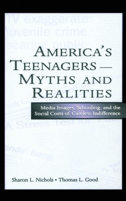 America's Teenagers--Myths and Realities : Media Images, Schooling, and the Social Costs of Careless Indifference, Hardback Book