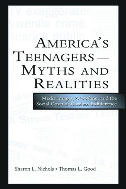 America's Teenagers--Myths and Realities : Media Images, Schooling, and the Social Costs of Careless Indifference, Paperback / softback Book