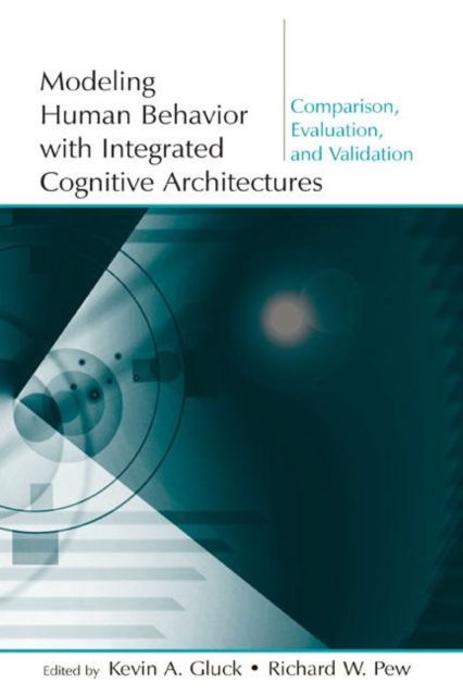 Modeling Human Behavior With Integrated Cognitive Architectures : Comparison, Evaluation, and Validation, Hardback Book
