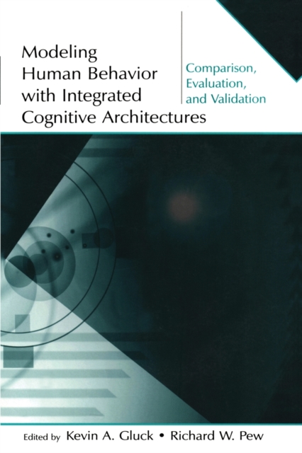 Modeling Human Behavior With Integrated Cognitive Architectures : Comparison, Evaluation, and Validation, Paperback / softback Book