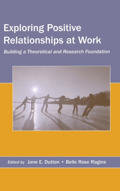 Exploring Positive Relationships at Work : Building a Theoretical and Research Foundation, Hardback Book
