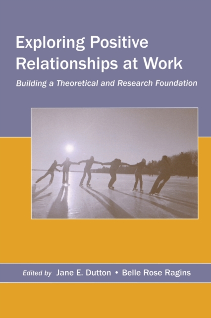 Exploring Positive Relationships at Work : Building a Theoretical and Research Foundation, Paperback / softback Book