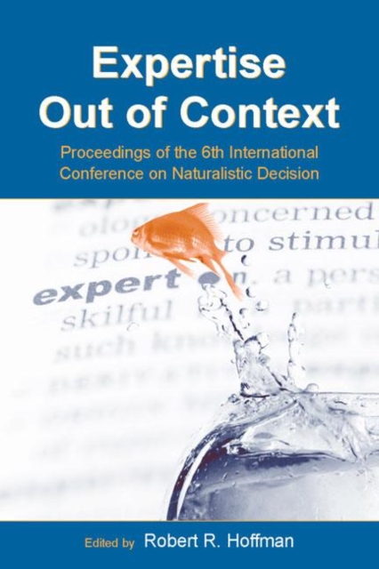 Expertise Out of Context : Proceedings of the Sixth International Conference on Naturalistic Decision Making, Hardback Book